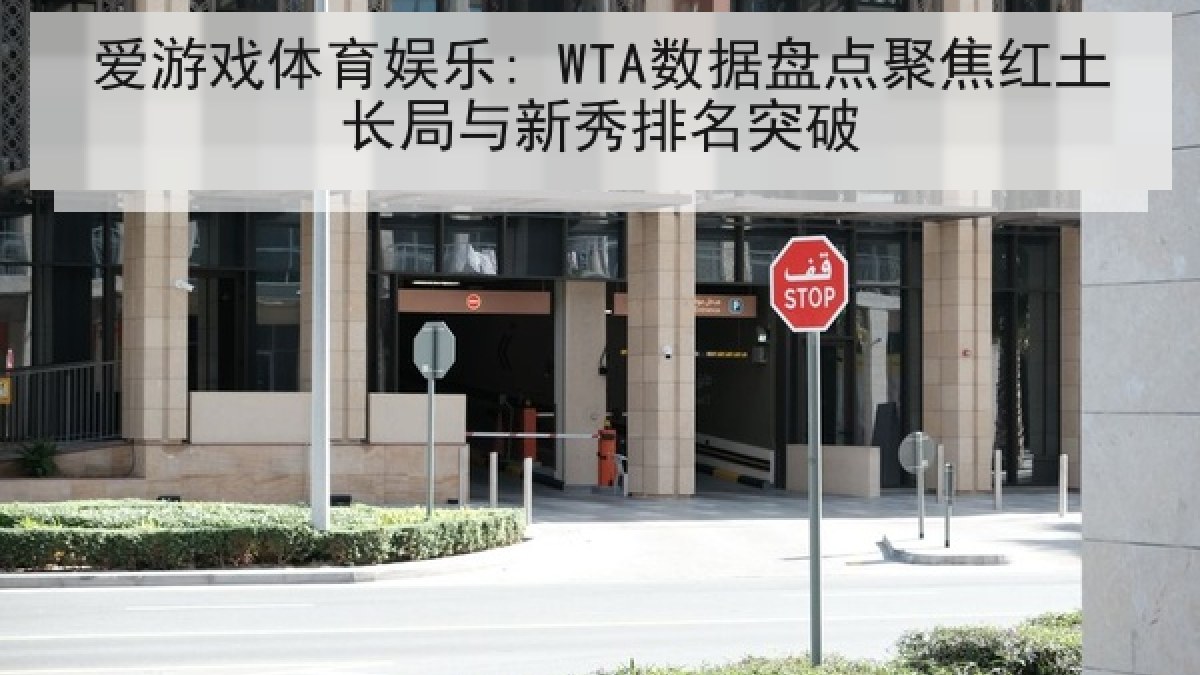 爱游戏体育娱乐: WTA数据盘点聚焦红土长局与新秀排名突破